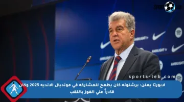 لابورتا يعلن: برشلونة كان يطمح للمشاركة في مونديال الأندية 2025 وكان قادراً على الفوز باللقب